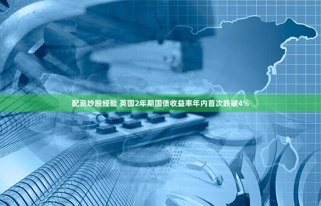 配资炒股经验 英国2年期国债收益率年内首次跌破4%
