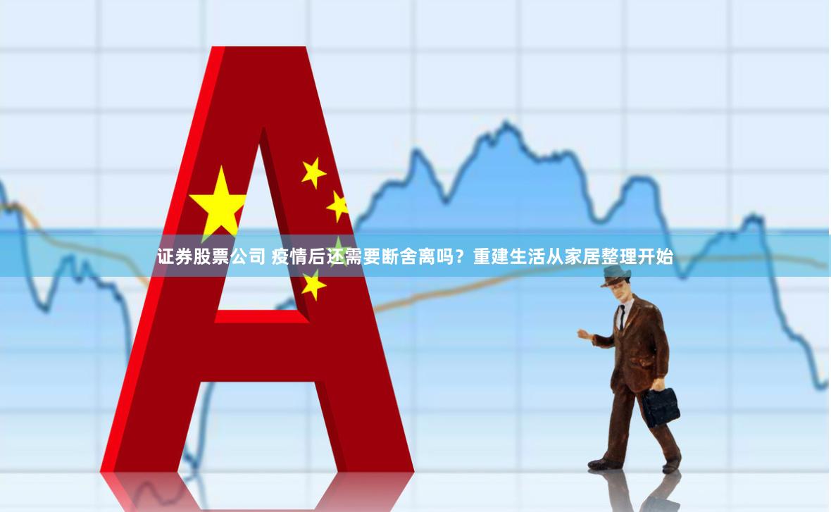 证券股票公司 疫情后还需要断舍离吗？重建生活从家居整理开始