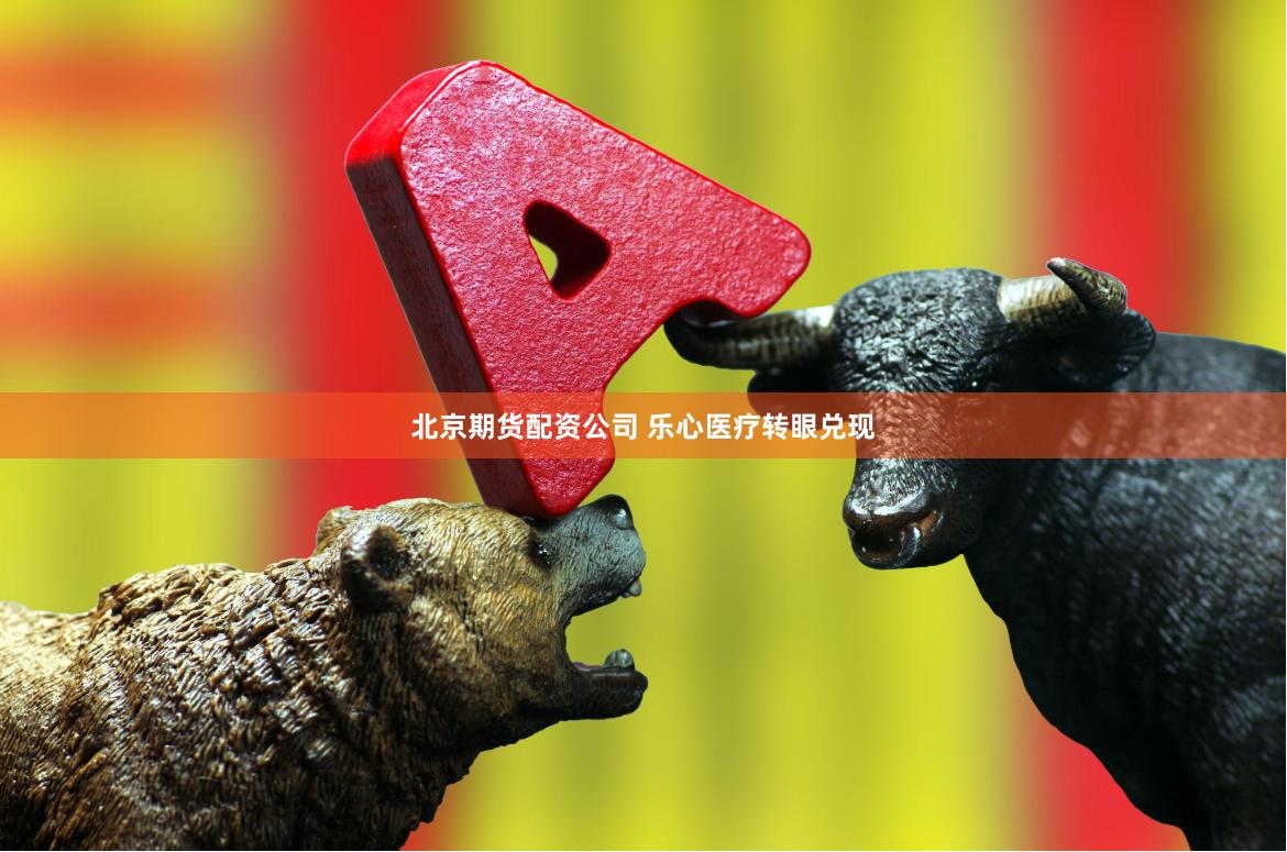 北京期货配资公司 乐心医疗转眼兑现