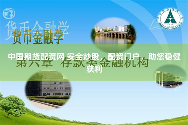 中国期货配资网 安全炒股，配资门户，助您稳健获利